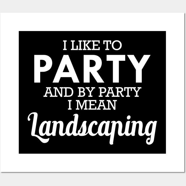 Landscaping - I like to party and by party I mean landscaping Wall Art by KC Happy Shop